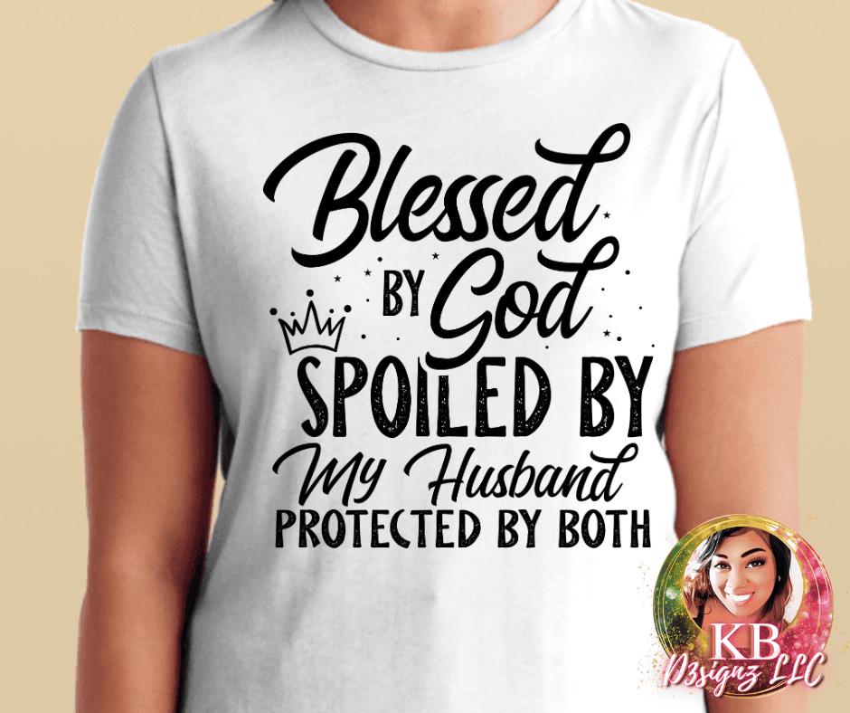 Blessed By God Spoiled By My Husband Protected By Both Graphic Tee